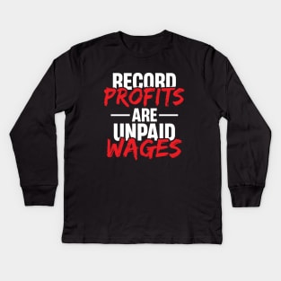 Record Profits are Unpaid Wages Kids Long Sleeve T-Shirt